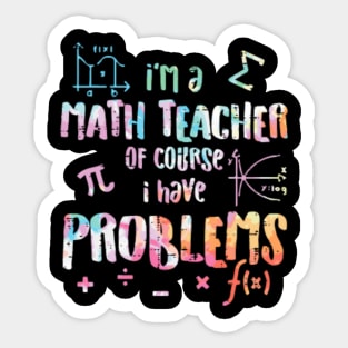 Im A Math Teacher Of Course I Have Problems Funny Men Women Sticker